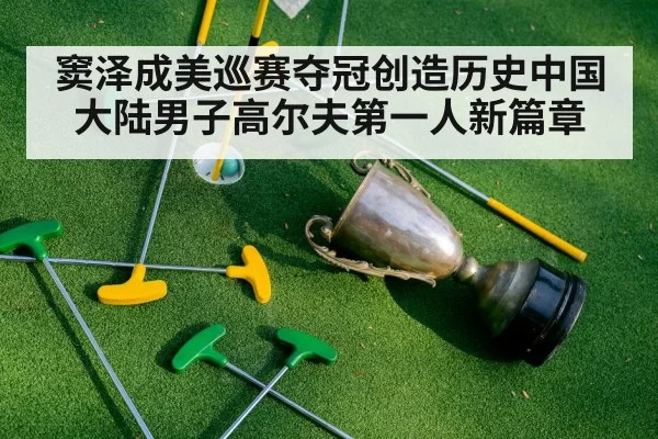 窦泽成美巡赛夺冠创造历史中国大陆男子高尔夫第一人新篇章